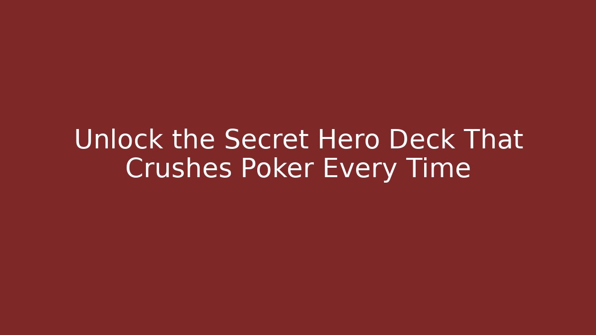 Unlock the Secret Hero Deck That Crushes Poker Every Time