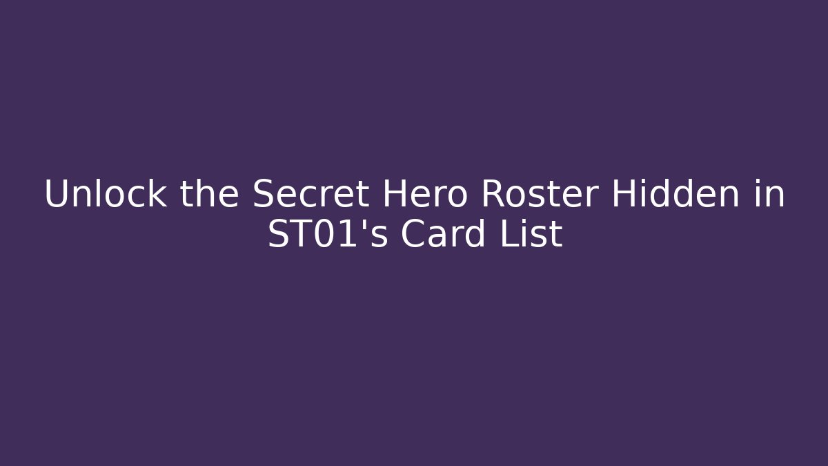 Unlock the Secret Hero Roster Hidden in ST01's Card List