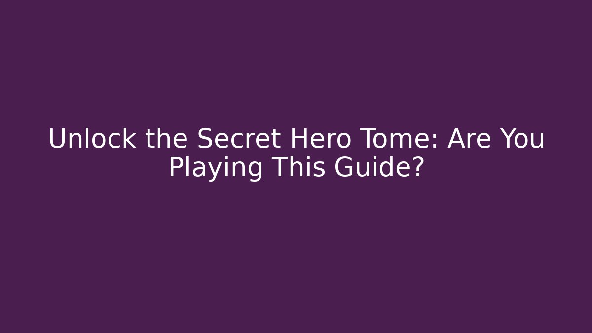 Unlock the Secret Hero Tome: Are You Playing This Guide?