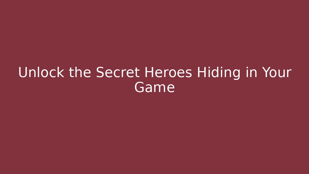 Unlock the Secret Heroes Hiding in Your Game