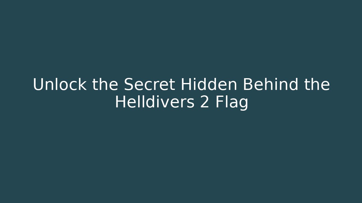 Unlock the Secret Hidden Behind the Helldivers 2 Flag