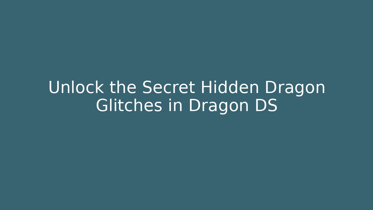 Unlock the Secret Hidden Dragon Glitches in Dragon DS