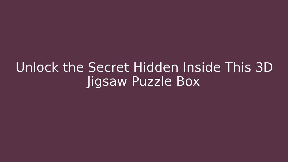 Unlock the Secret Hidden Inside This 3D Jigsaw Puzzle Box