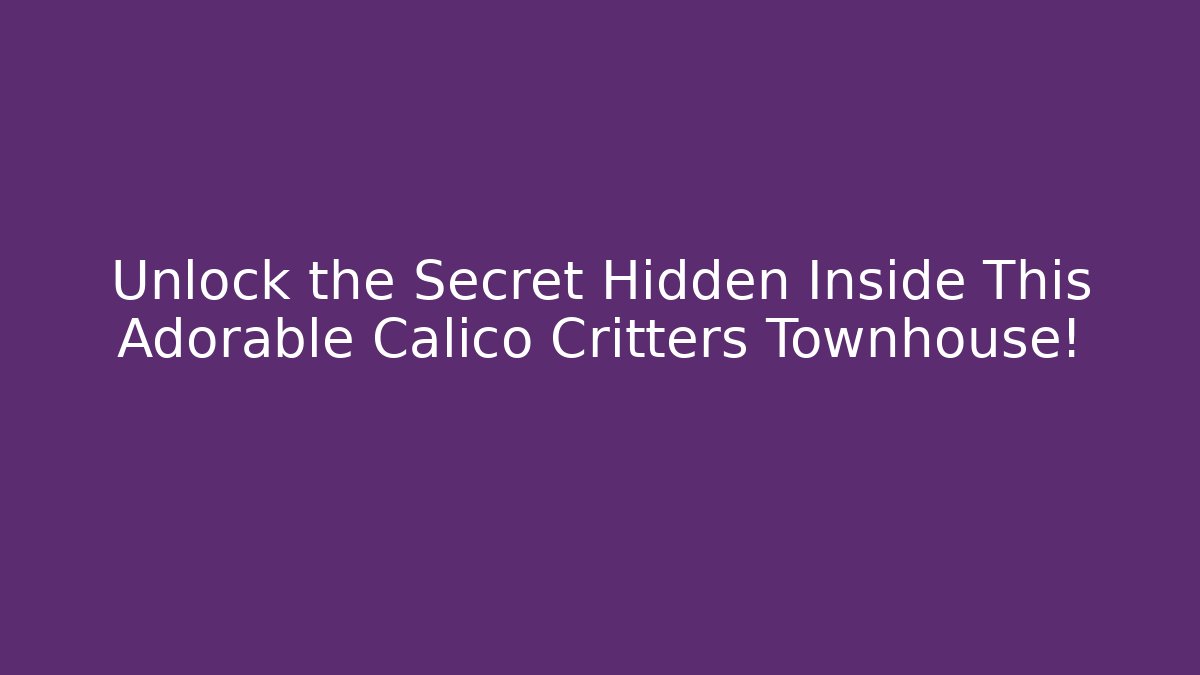 Unlock the Secret Hidden Inside This Adorable Calico Critters Townhouse!
