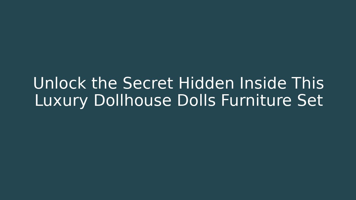 Unlock the Secret Hidden Inside This Luxury Dollhouse Dolls Furniture Set