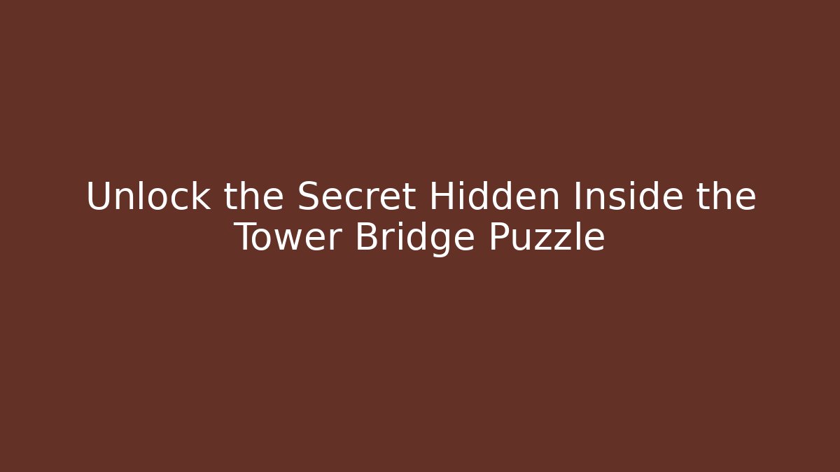 Unlock the Secret Hidden Inside the Tower Bridge Puzzle - Critter Realm