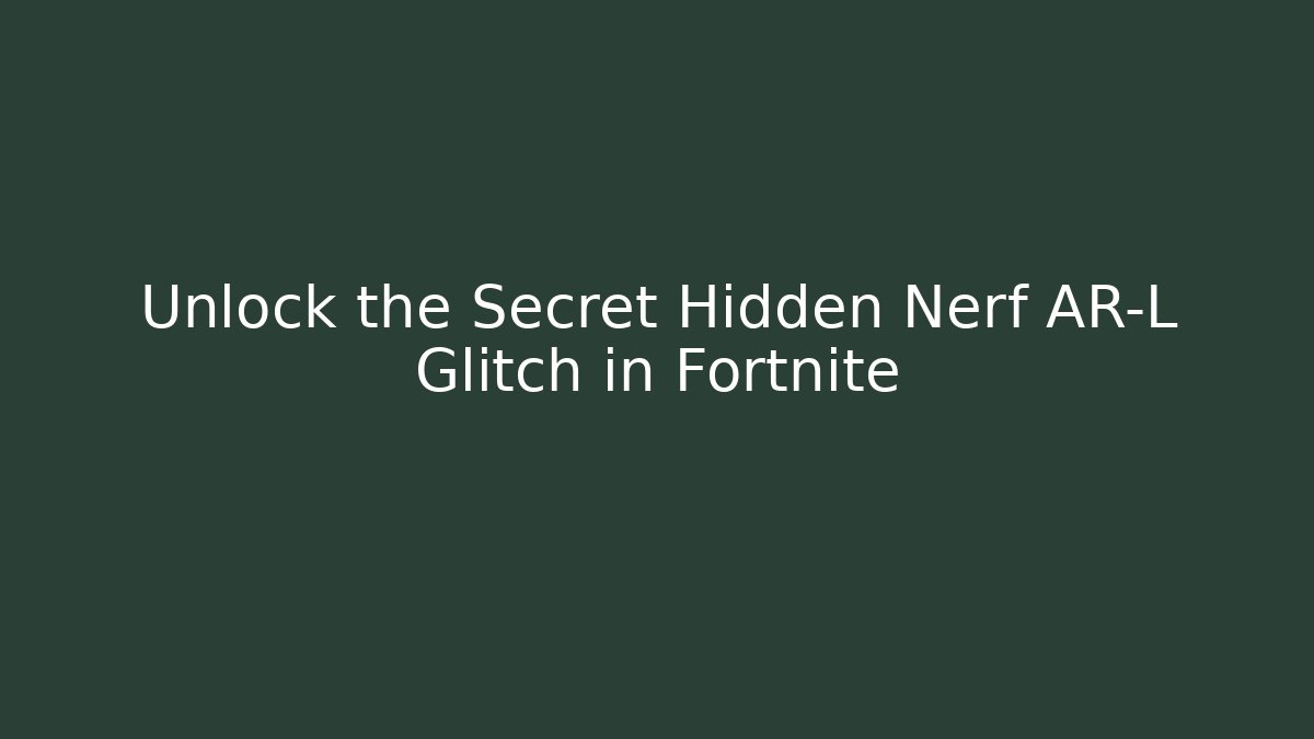 Unlock the Secret Hidden Nerf AR-L Glitch in Fortnite