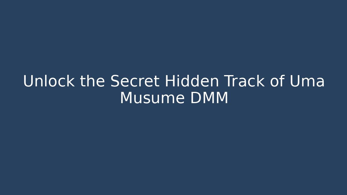 Unlock the Secret Hidden Track of Uma Musume DMM