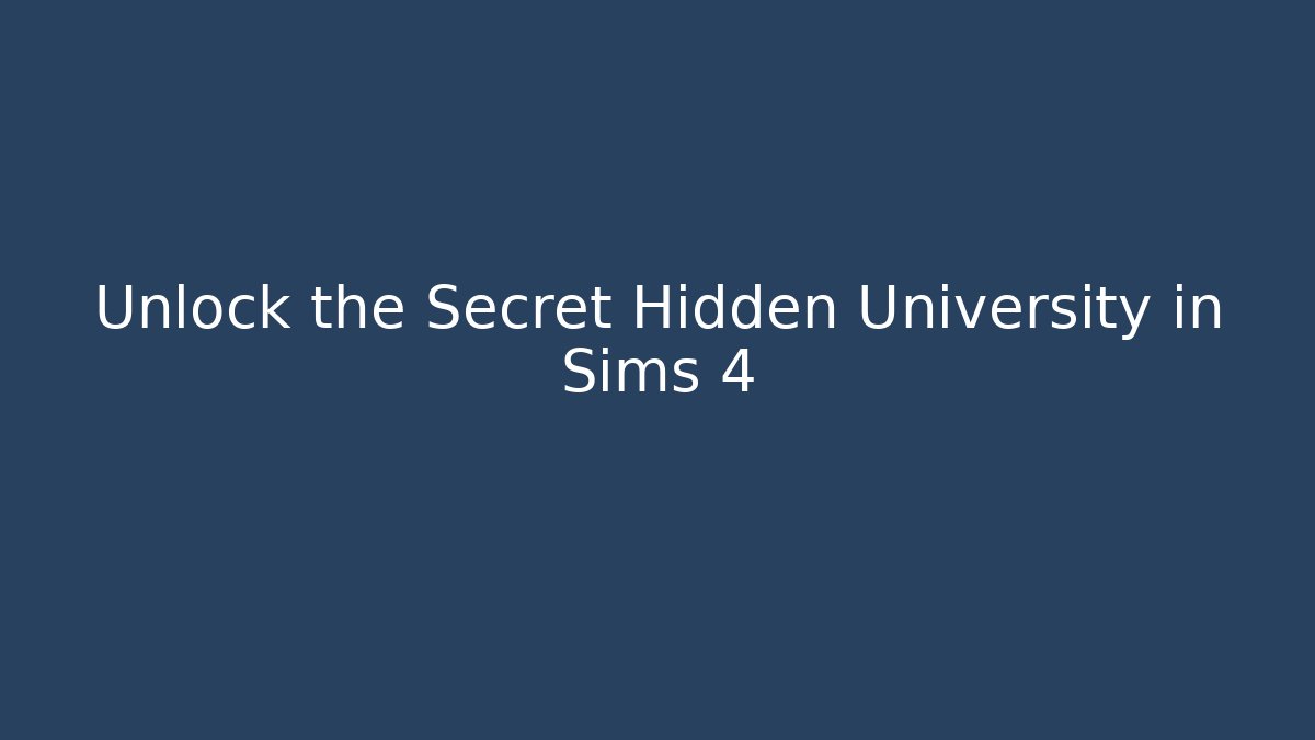 Unlock the Secret Hidden University in Sims 4