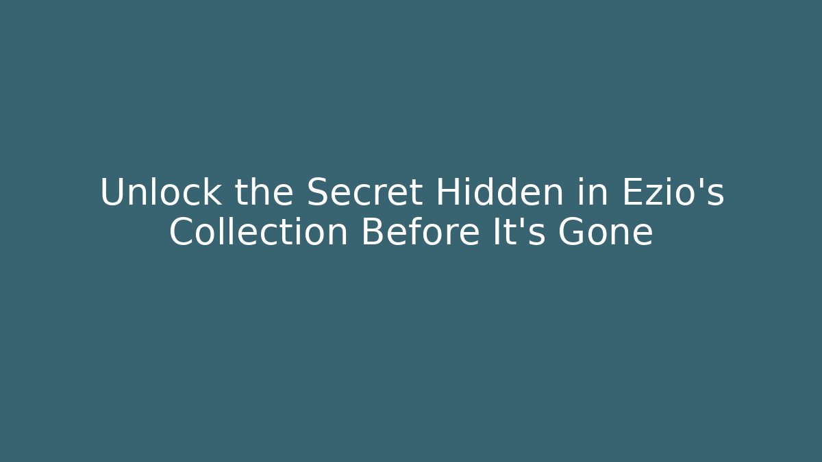 Unlock the Secret Hidden in Ezio's Collection Before It's Gone