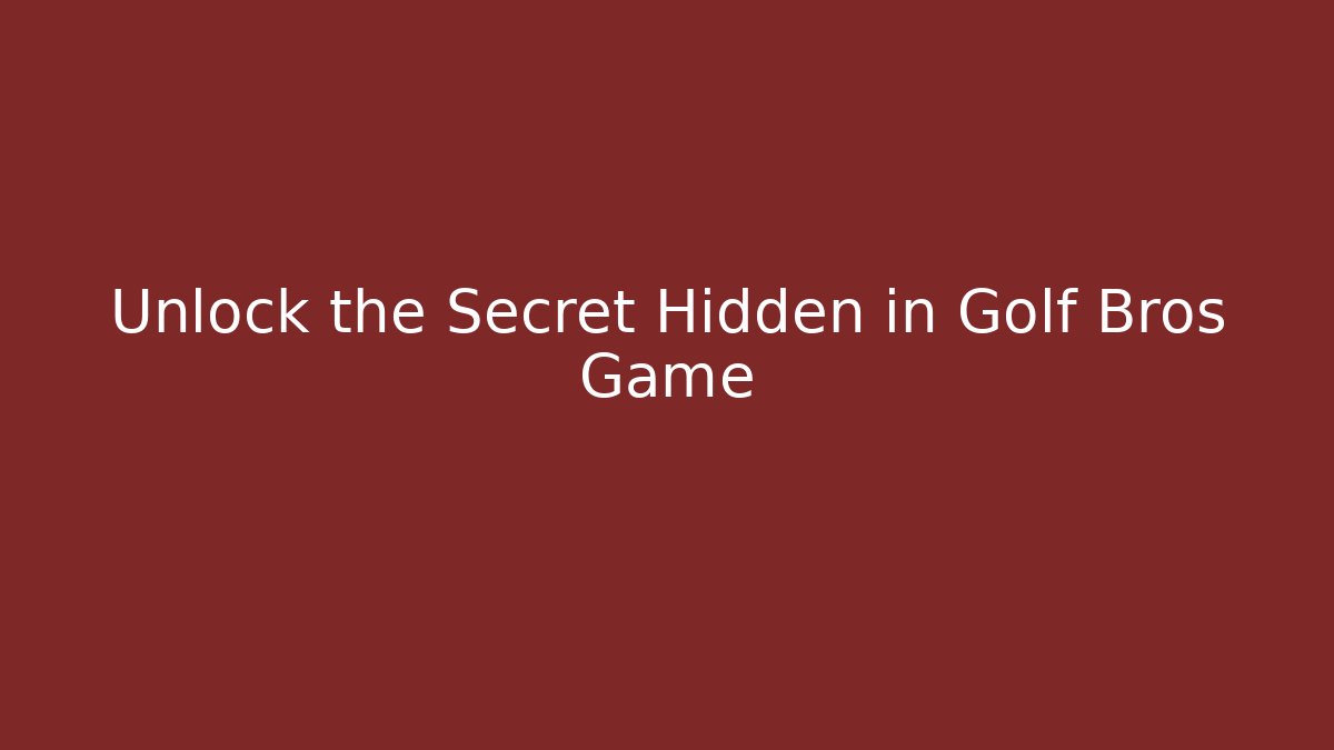 Unlock the Secret Hidden in Golf Bros Game