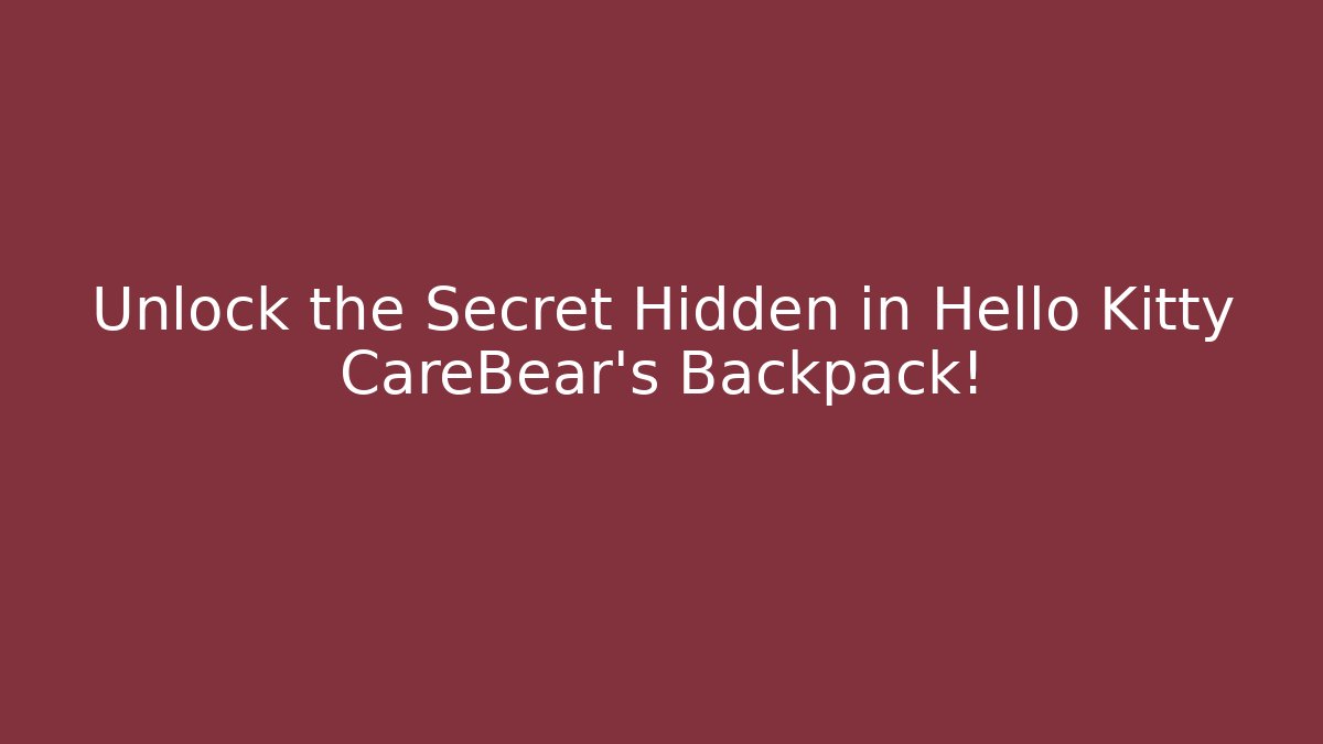 Unlock the Secret Hidden in Hello Kitty CareBear's Backpack!