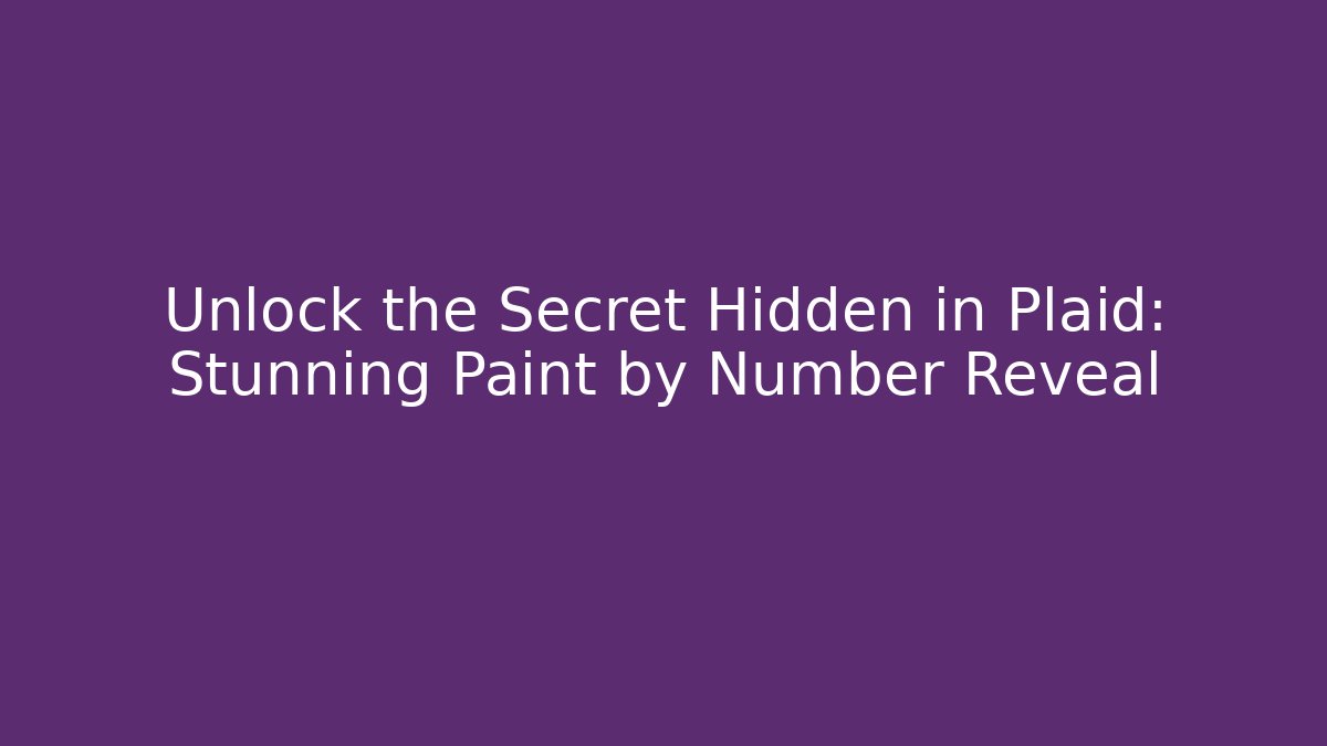 Unlock the Secret Hidden in Plaid: Stunning Paint by Number Reveal