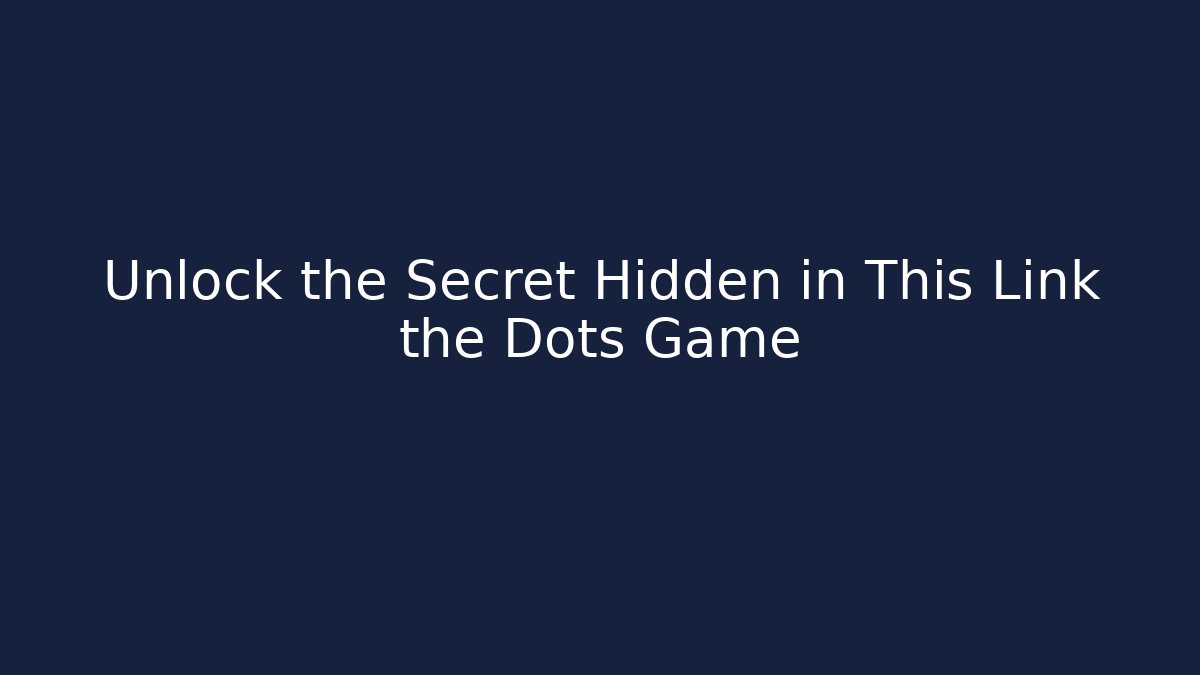 Unlock the Secret Hidden in This Link the Dots Game