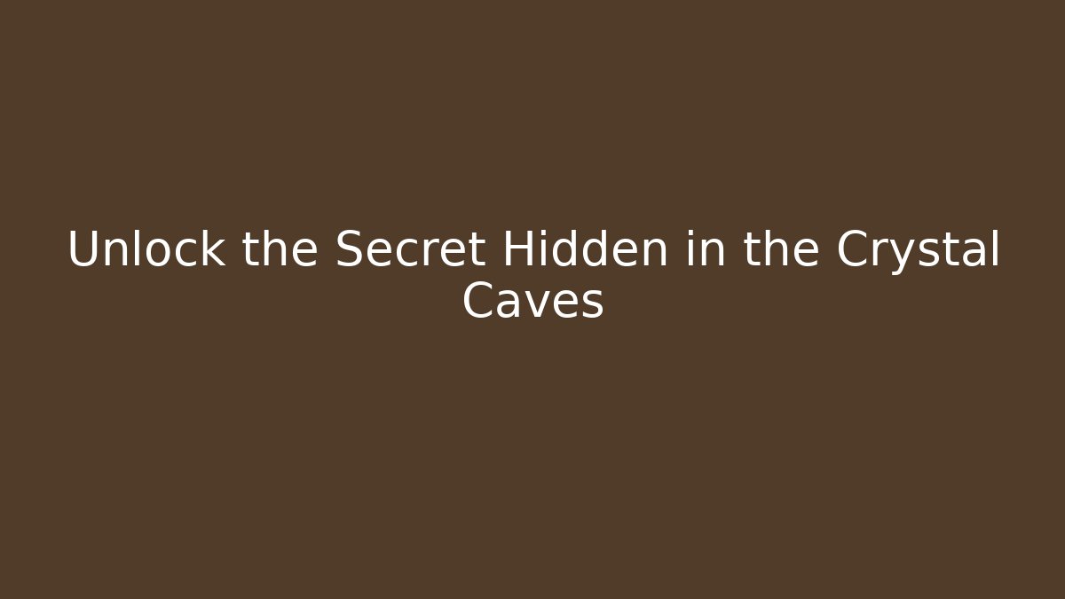 Unlock the Secret Hidden in the Crystal Caves