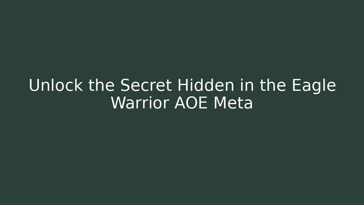 Unlock the Secret Hidden in the Eagle Warrior AOE Meta