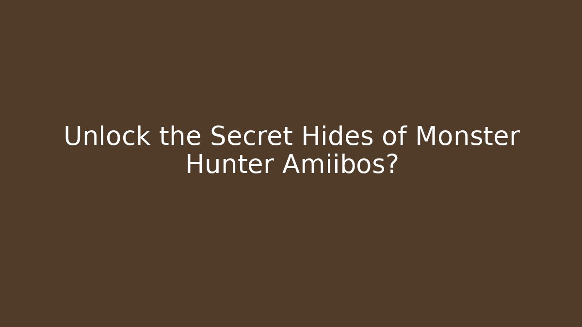 Unlock the Secret Hides of Monster Hunter Amiibos? - Critter Realm