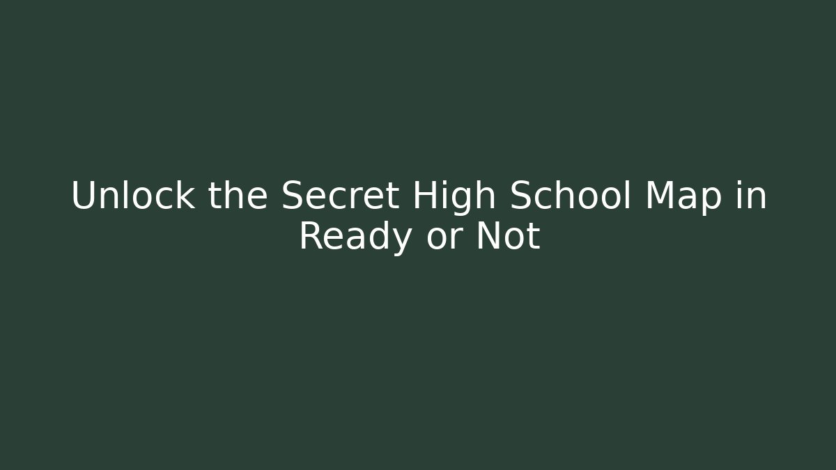 Unlock the Secret High School Map in Ready or Not