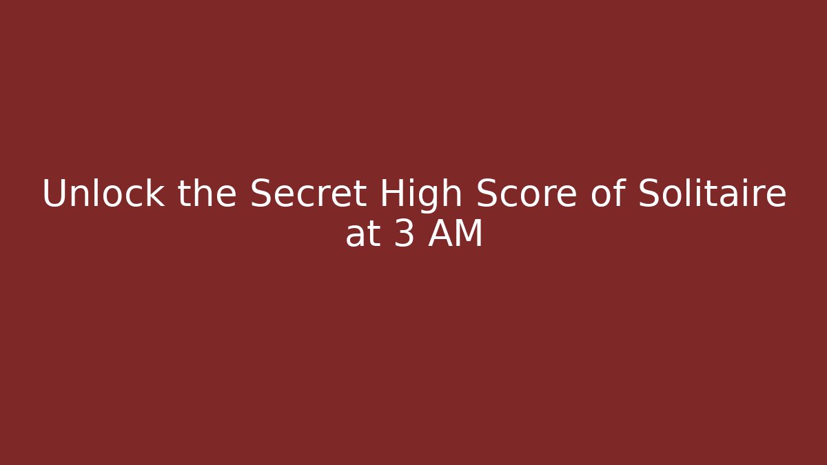 Unlock the Secret High Score of Solitaire at 3 AM