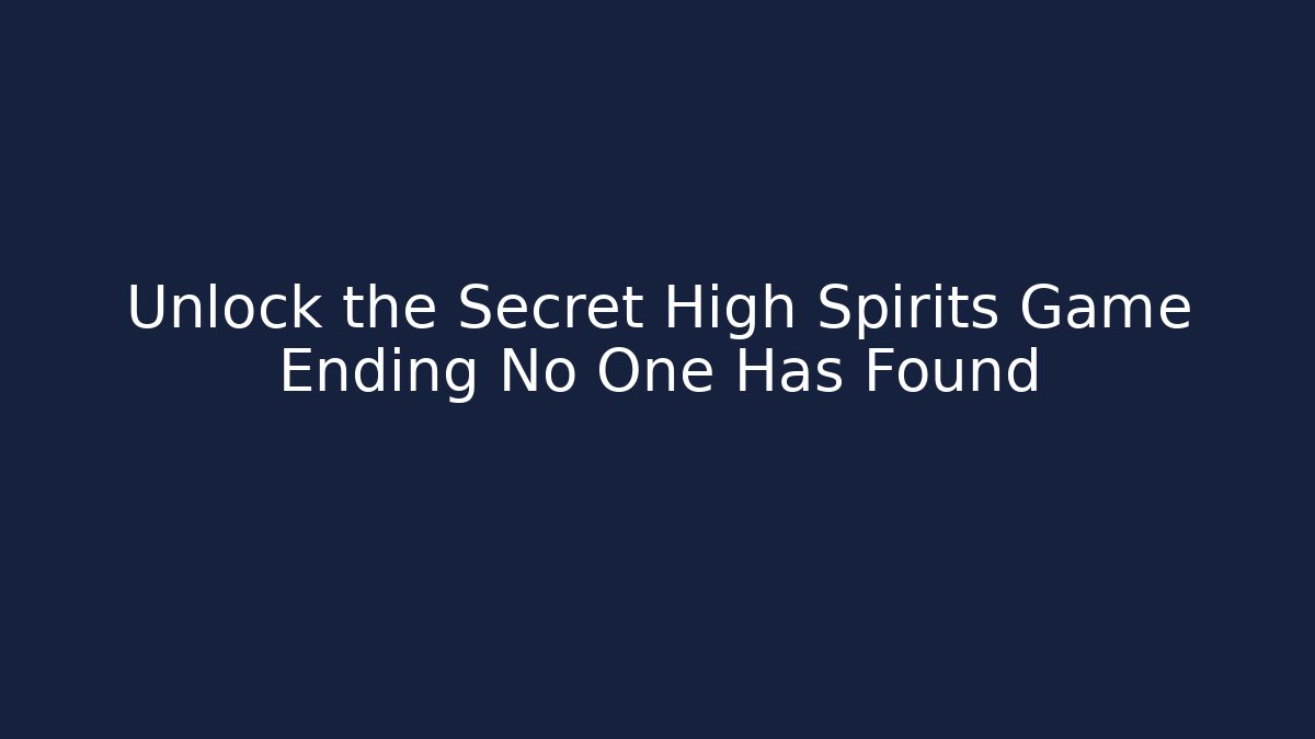 Unlock the Secret High Spirits Game Ending No One Has Found