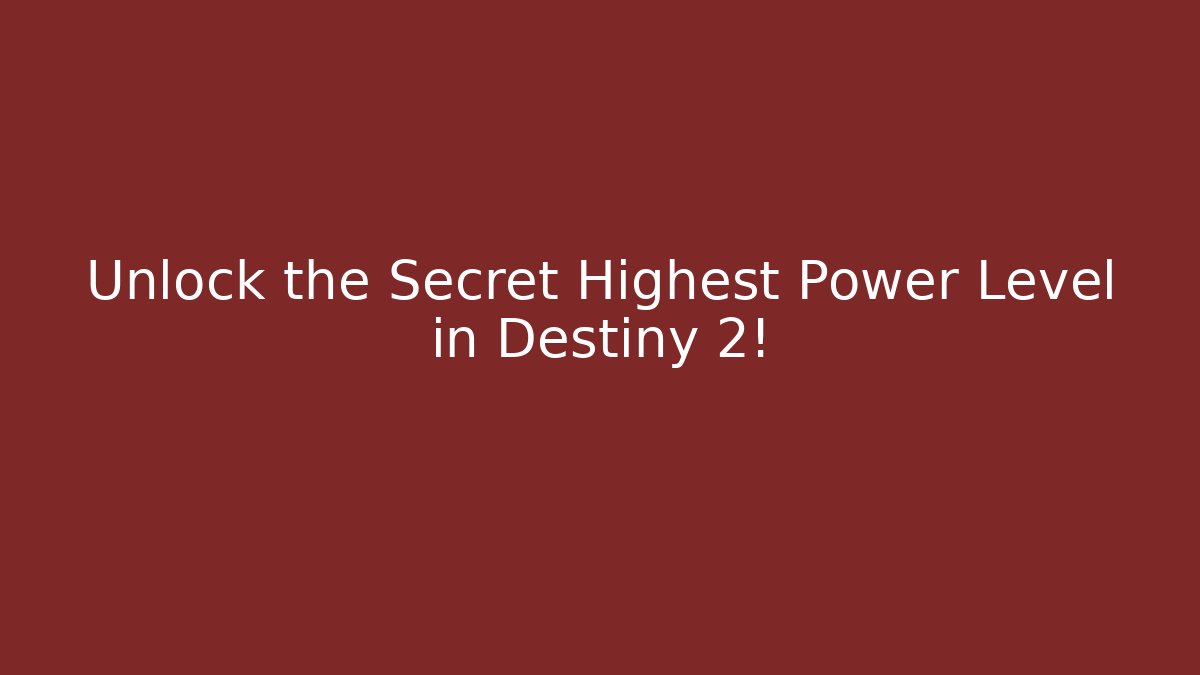 Unlock the Secret Highest Power Level in Destiny 2!