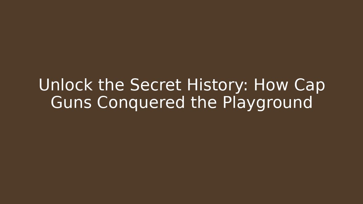 Unlock the Secret History: How Cap Guns Conquered the Playground