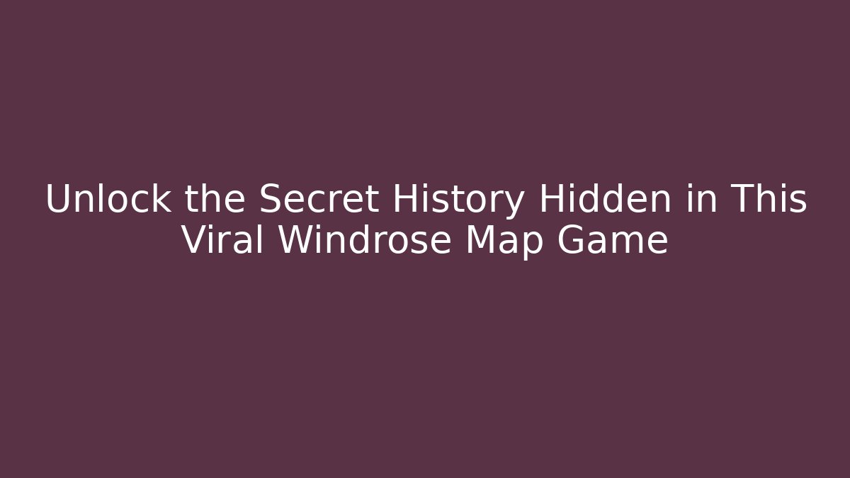 Unlock the Secret History Hidden in This Viral Windrose Map Game