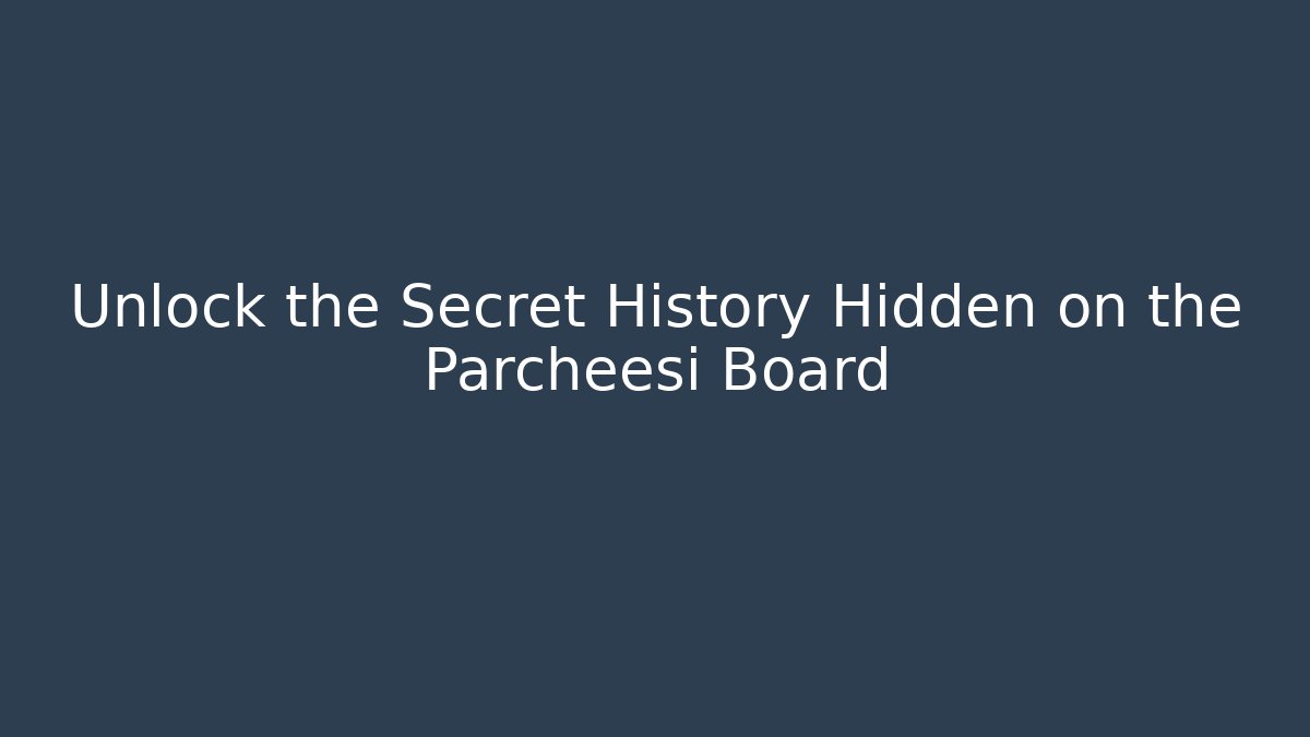 Unlock the Secret History Hidden on the Parcheesi Board