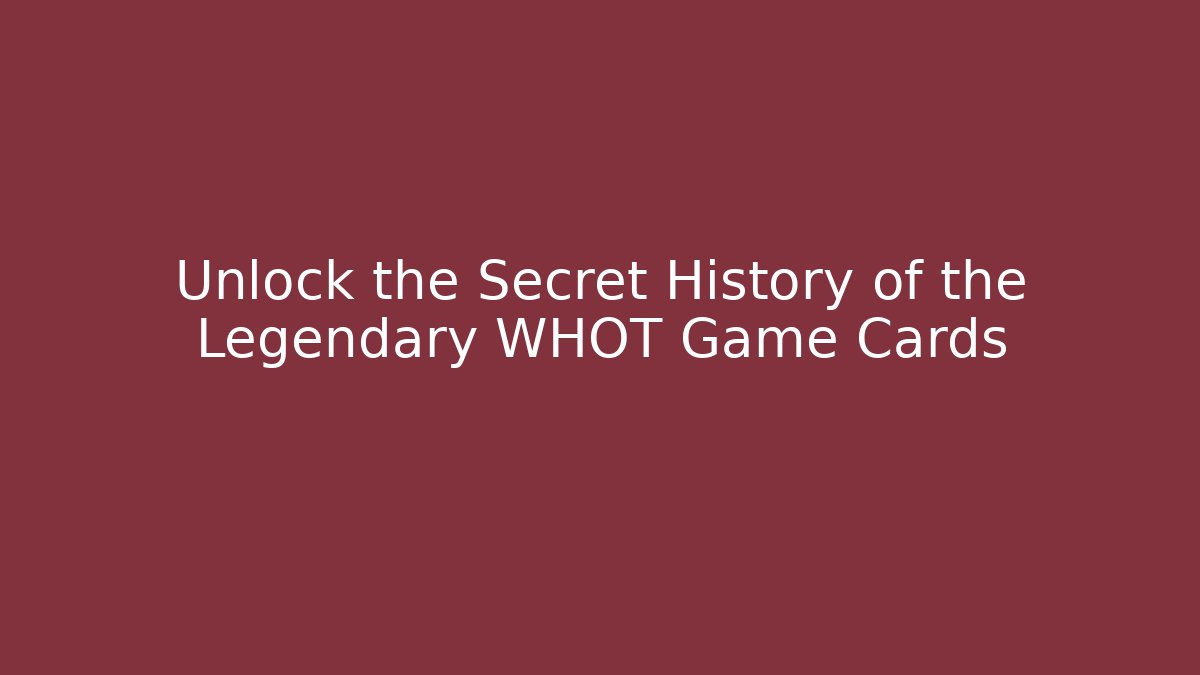 Unlock the Secret History of the Legendary WHOT Game Cards