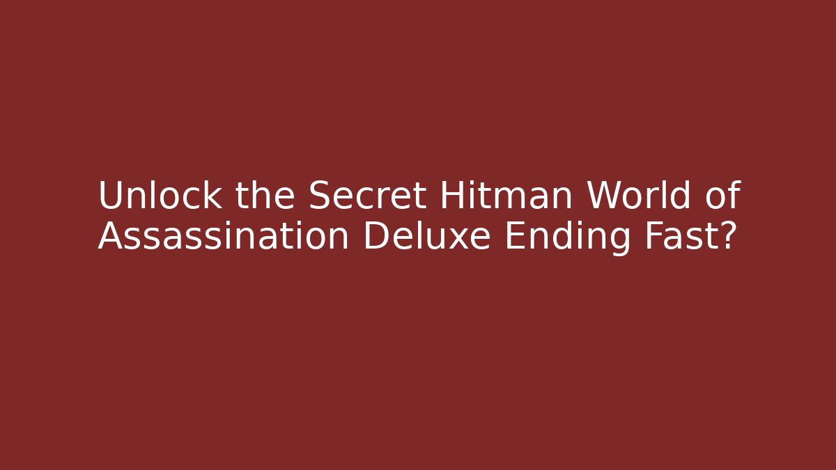 Unlock the Secret Hitman World of Assassination Deluxe Ending Fast?
