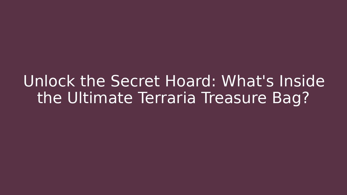 Unlock the Secret Hoard: What’s Inside the Ultimate Terraria Treasure Bag?