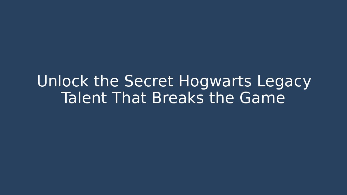 Unlock the Secret Hogwarts Legacy Talent That Breaks the Game