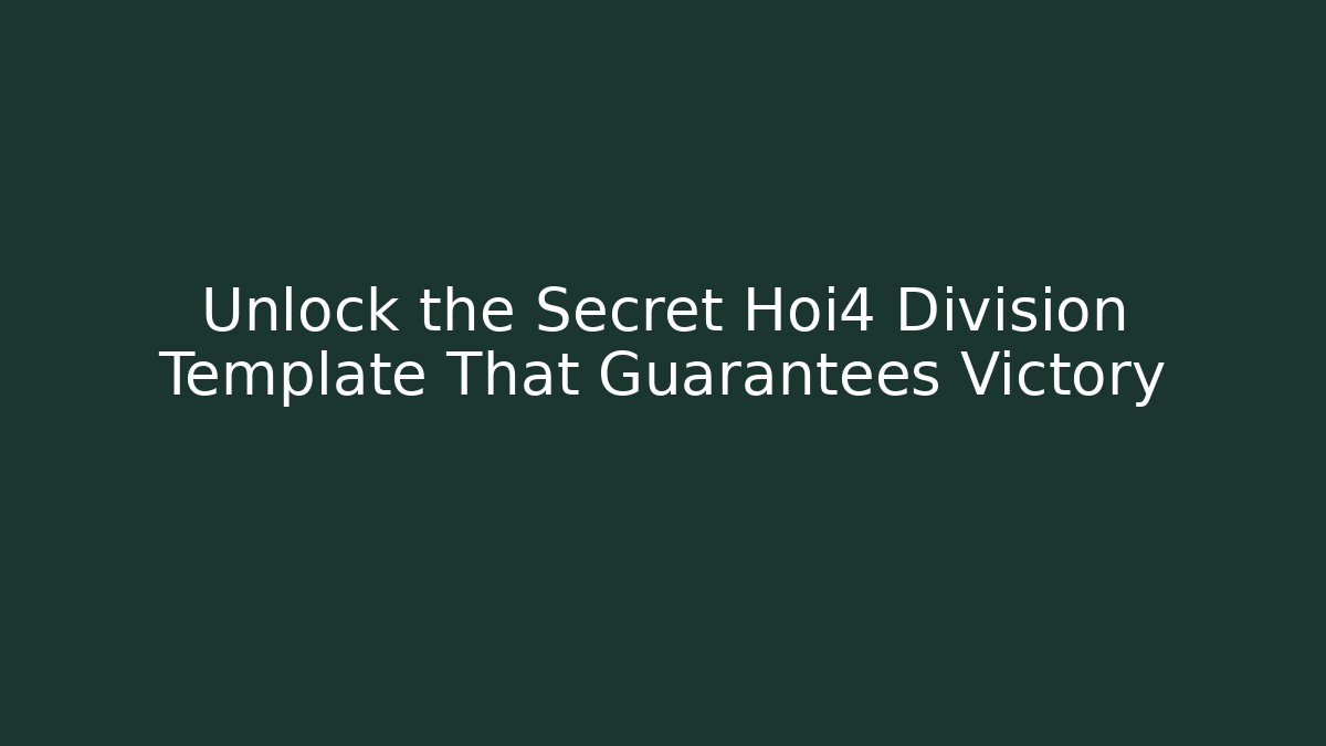 Unlock the Secret Hoi4 Division Template That Guarantees Victory