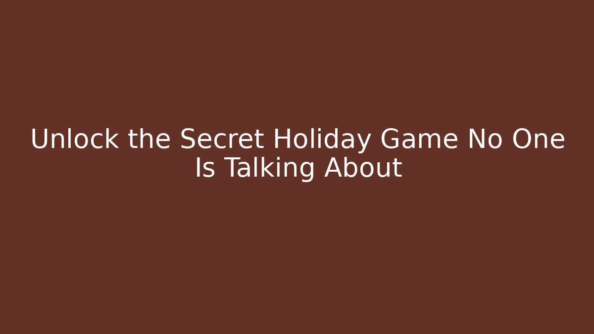 Unlock the Secret Holiday Game No One Is Talking About