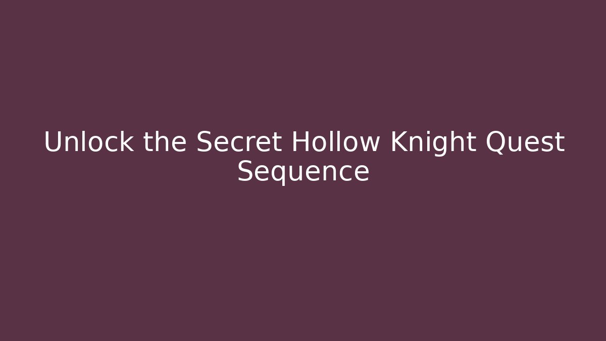 Unlock the Secret Hollow Knight Quest Sequence