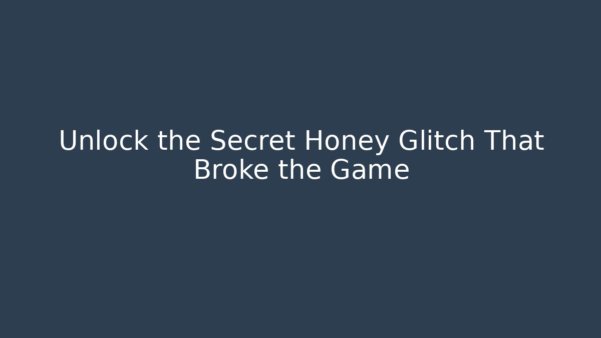 Unlock the Secret Honey Glitch That Broke the Game