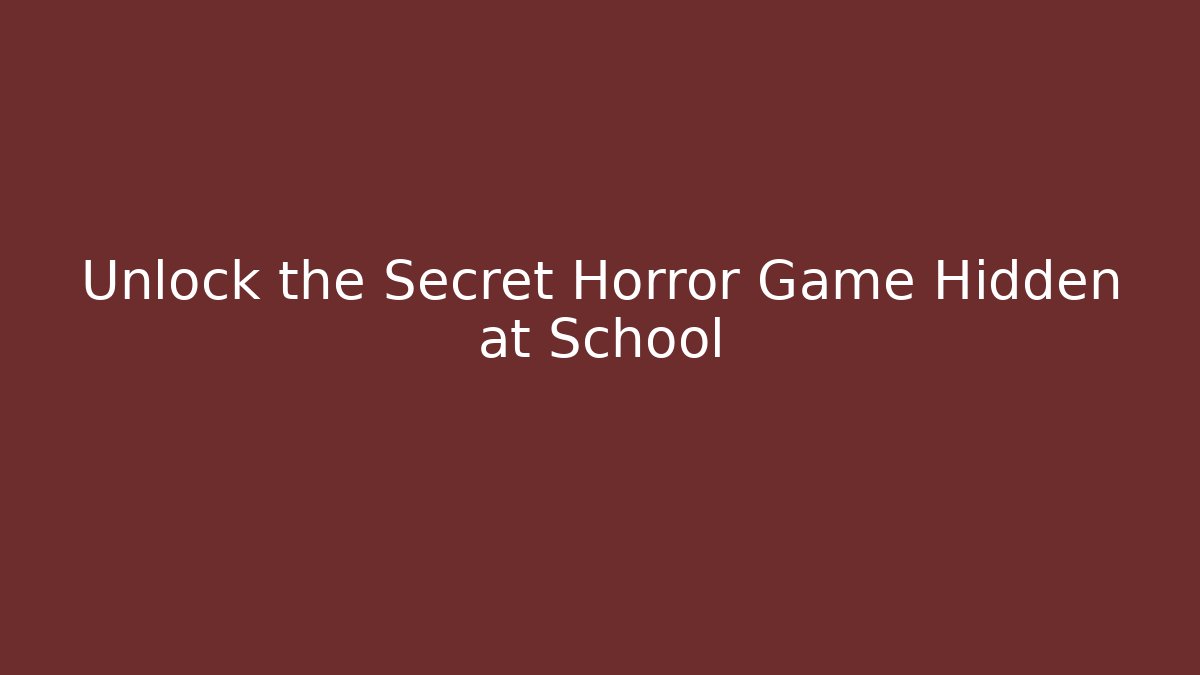 Unlock the Secret Horror Game Hidden at School