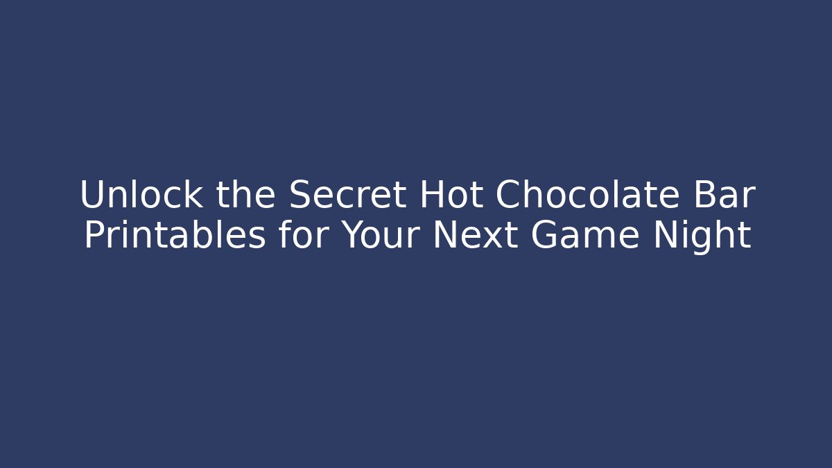 Unlock the Secret Hot Chocolate Bar Printables for Your Next Game Night