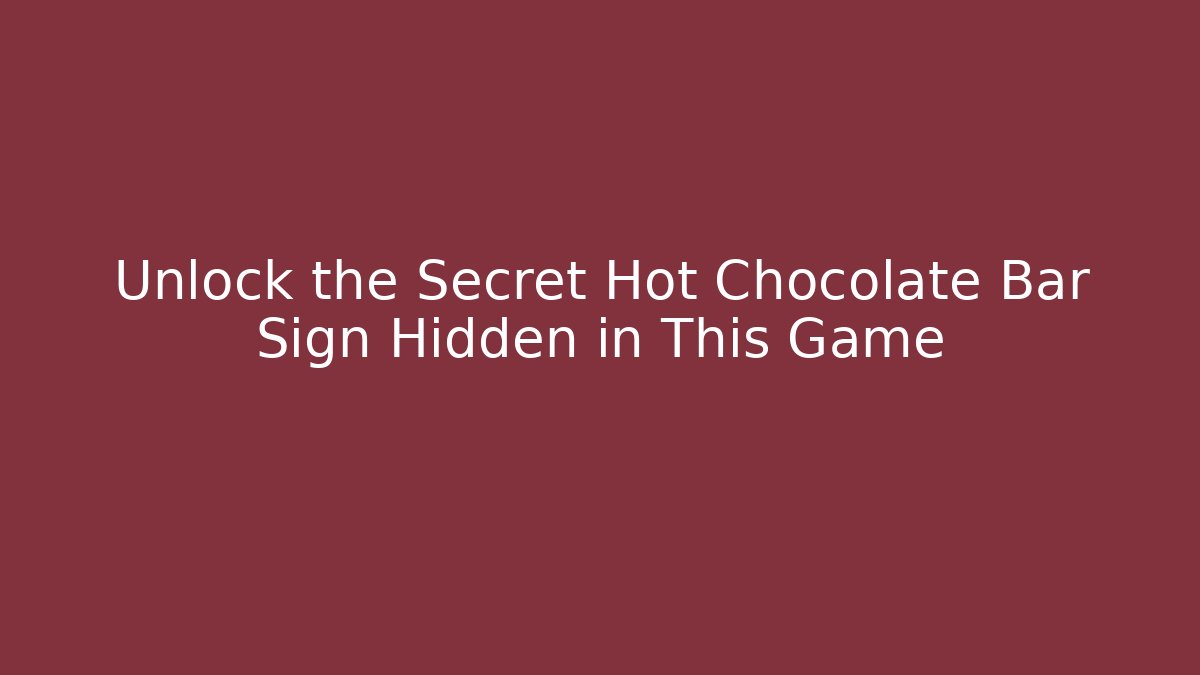 Unlock the Secret Hot Chocolate Bar Sign Hidden in This Game