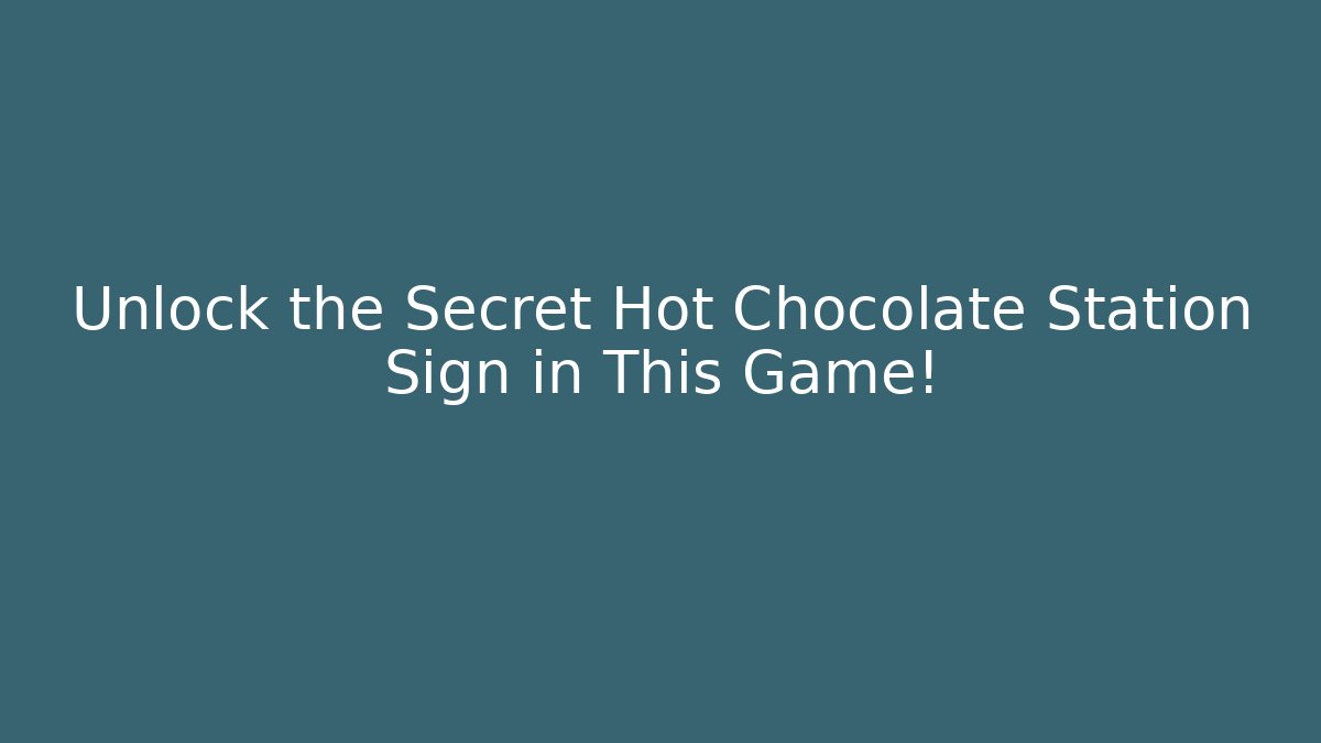 Unlock the Secret Hot Chocolate Station Sign in This Game!