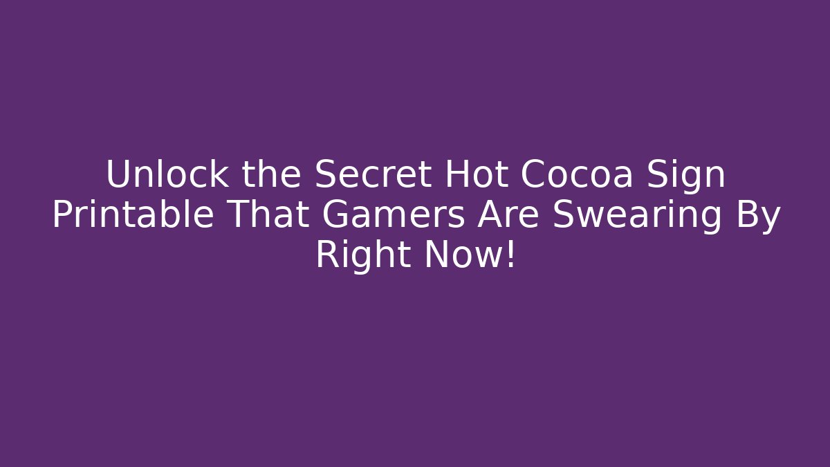 Unlock the Secret Hot Cocoa Sign Printable That Gamers Are Swearing By Right Now!