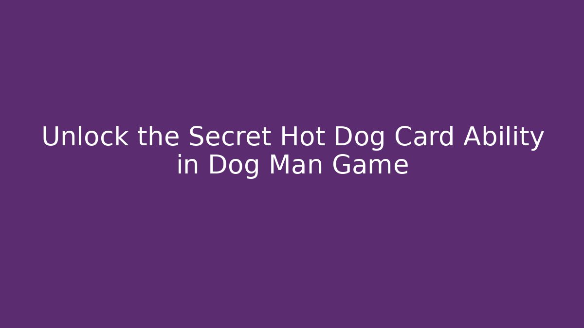 Unlock the Secret Hot Dog Card Ability in Dog Man Game