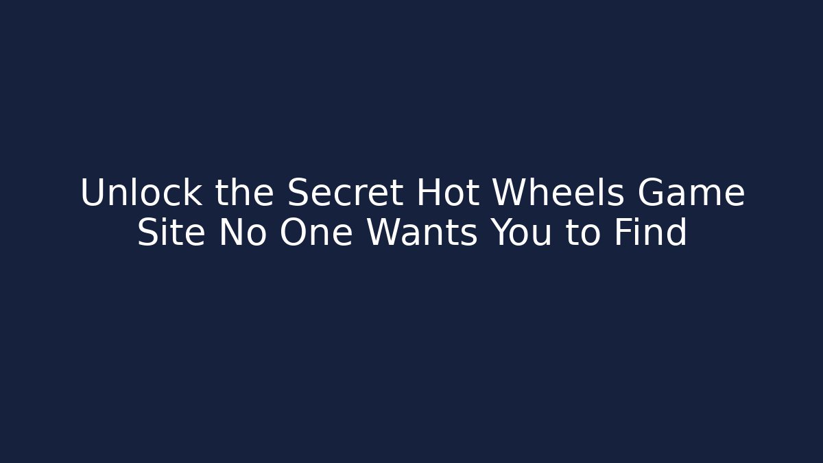 Unlock the Secret Hot Wheels Game Site No One Wants You to Find