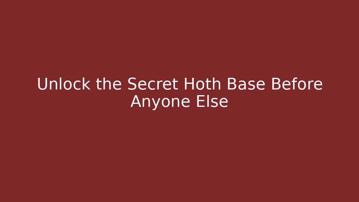 Unlock the Secret Hoth Base Before Anyone Else