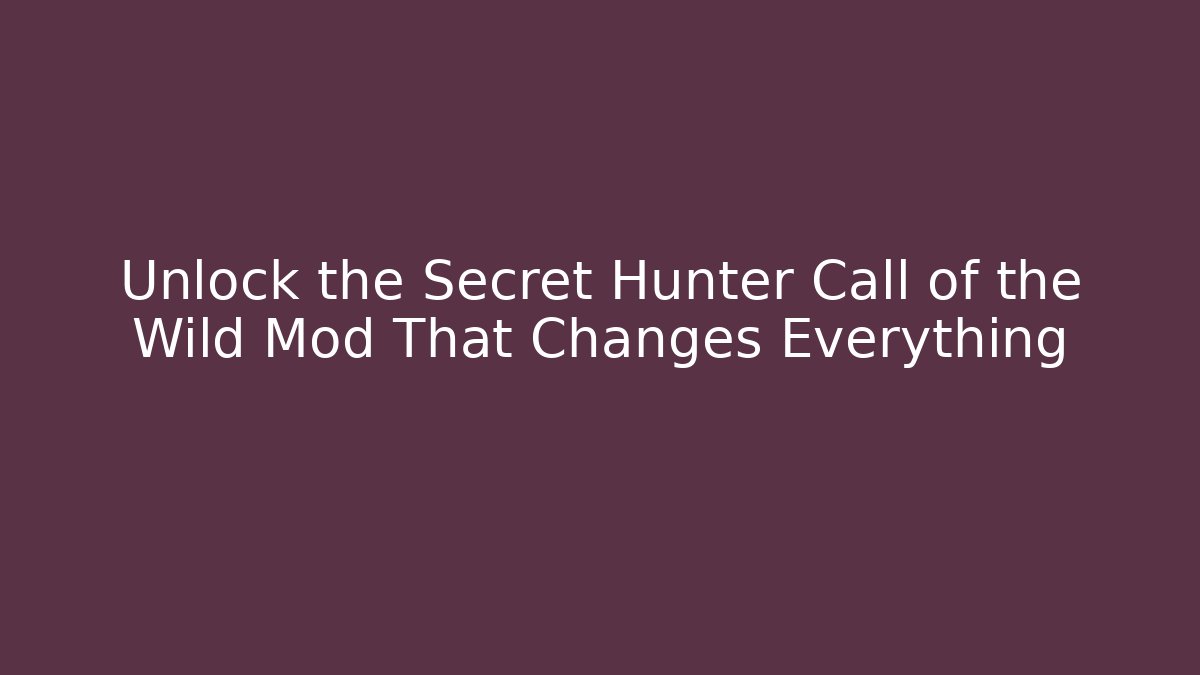 Unlock the Secret Hunter Call of the Wild Mod That Changes Everything
