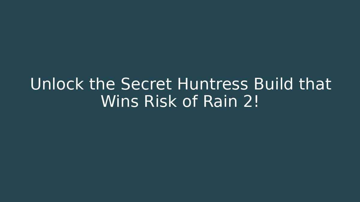 Unlock the Secret Huntress Build that Wins Risk of Rain 2!