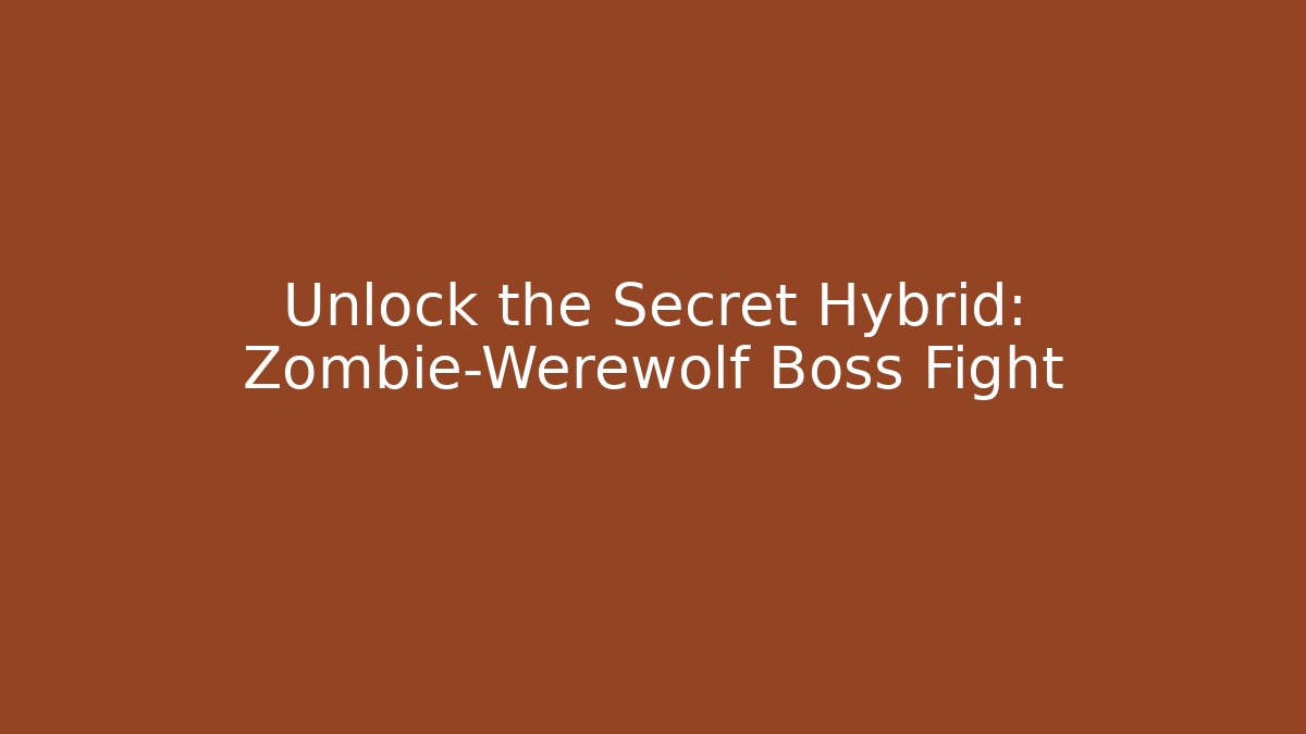 Unlock the Secret Hybrid: Zombie-Werewolf Boss Fight