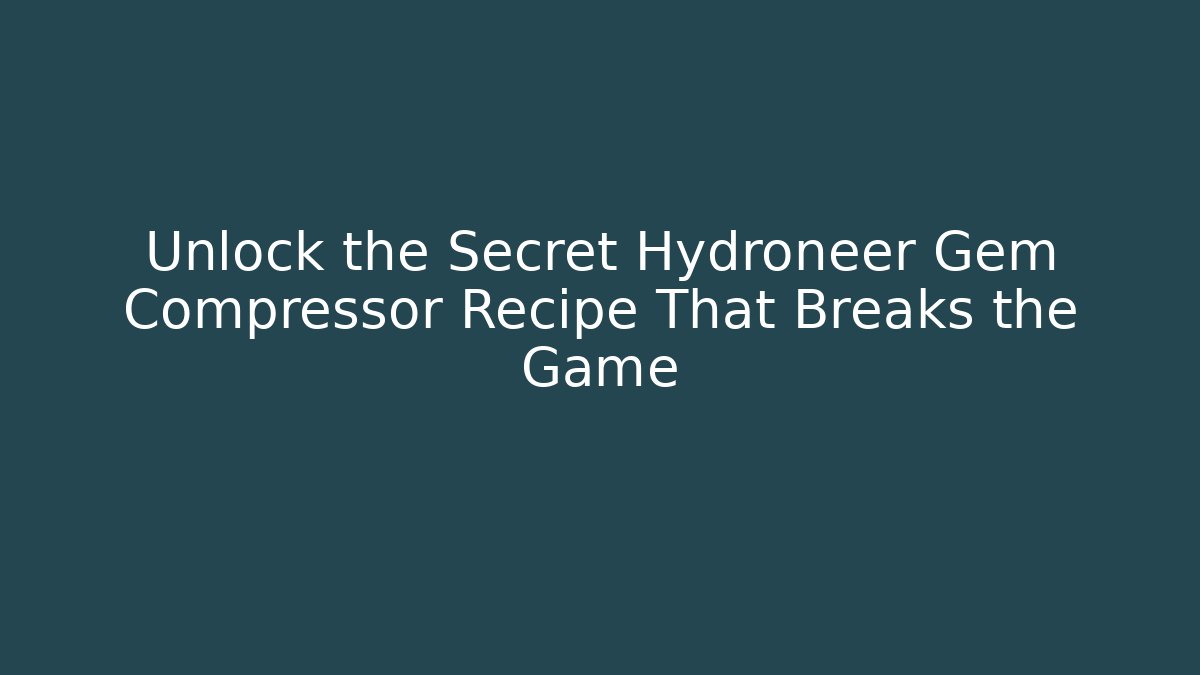 Unlock the Secret Hydroneer Gem Compressor Recipe That Breaks the Game