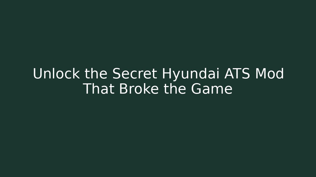 Unlock the Secret Hyundai ATS Mod That Broke the Game