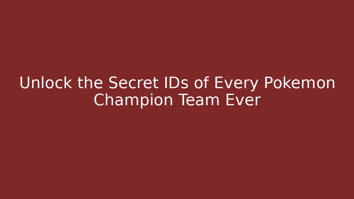 Unlock the Secret IDs of Every Pokemon Champion Team Ever